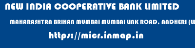 NEW INDIA COOPERATIVE BANK LIMITED  MAHARASHTRA BRIHAN MUMBAI MUMBAI LINK ROAD, ANDHERI (WEST)  micr code